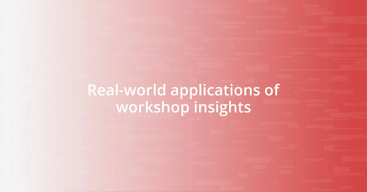 Real-world applications of workshop insights