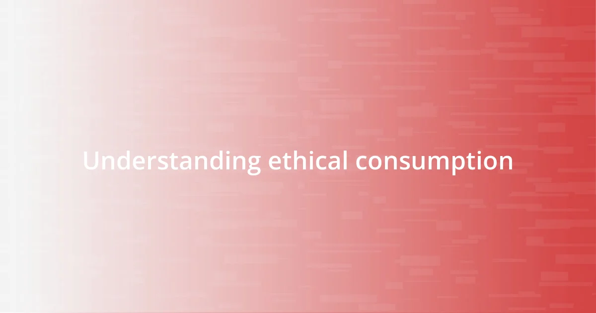 Understanding ethical consumption