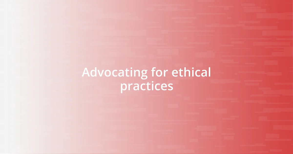 Advocating for ethical practices