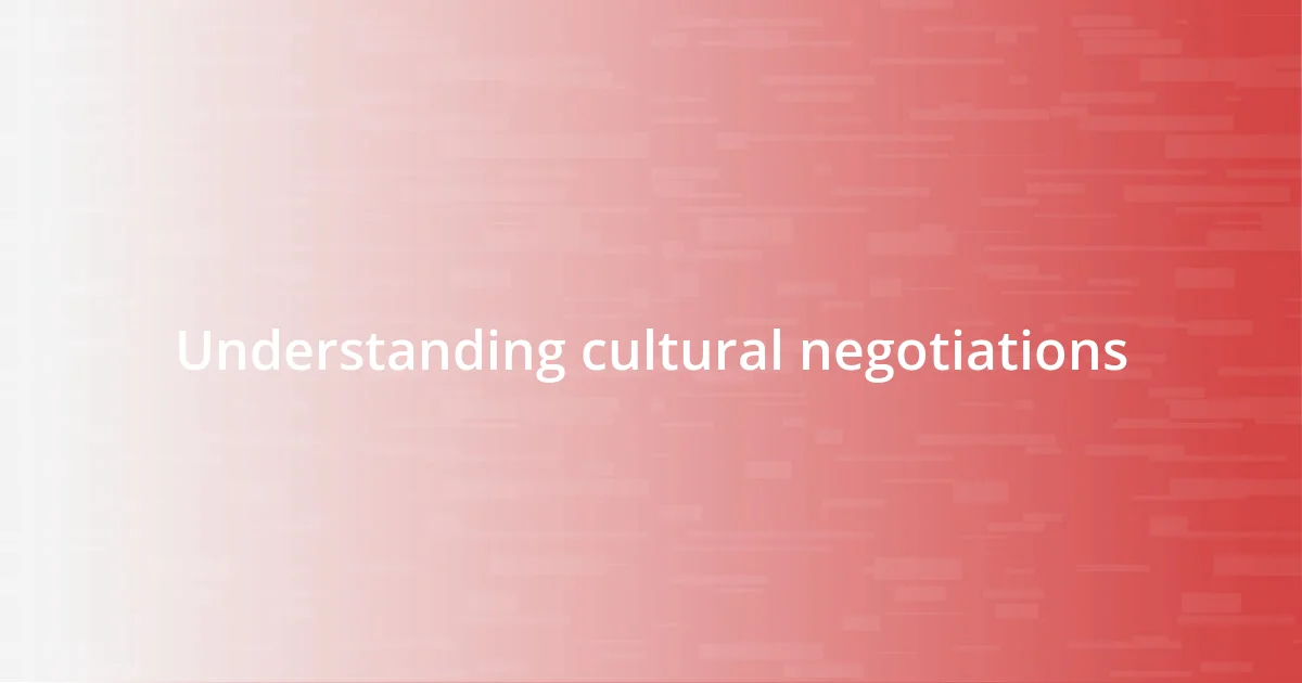 Understanding cultural negotiations