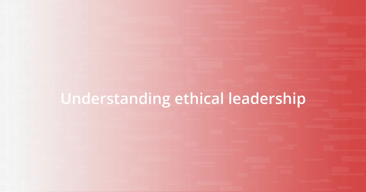 Understanding ethical leadership