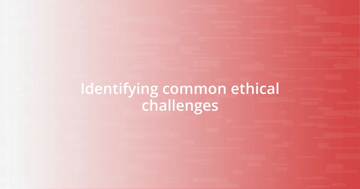 Identifying common ethical challenges