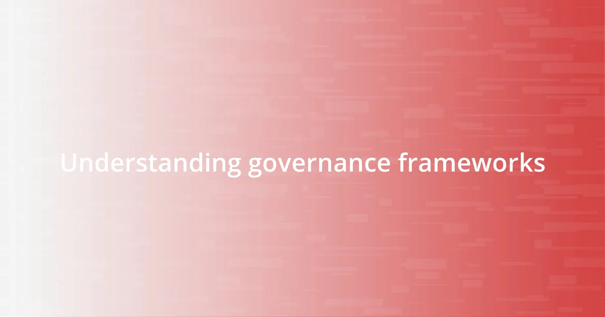 Understanding governance frameworks