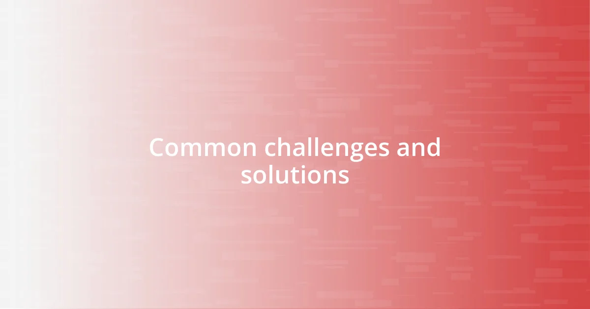 Common challenges and solutions