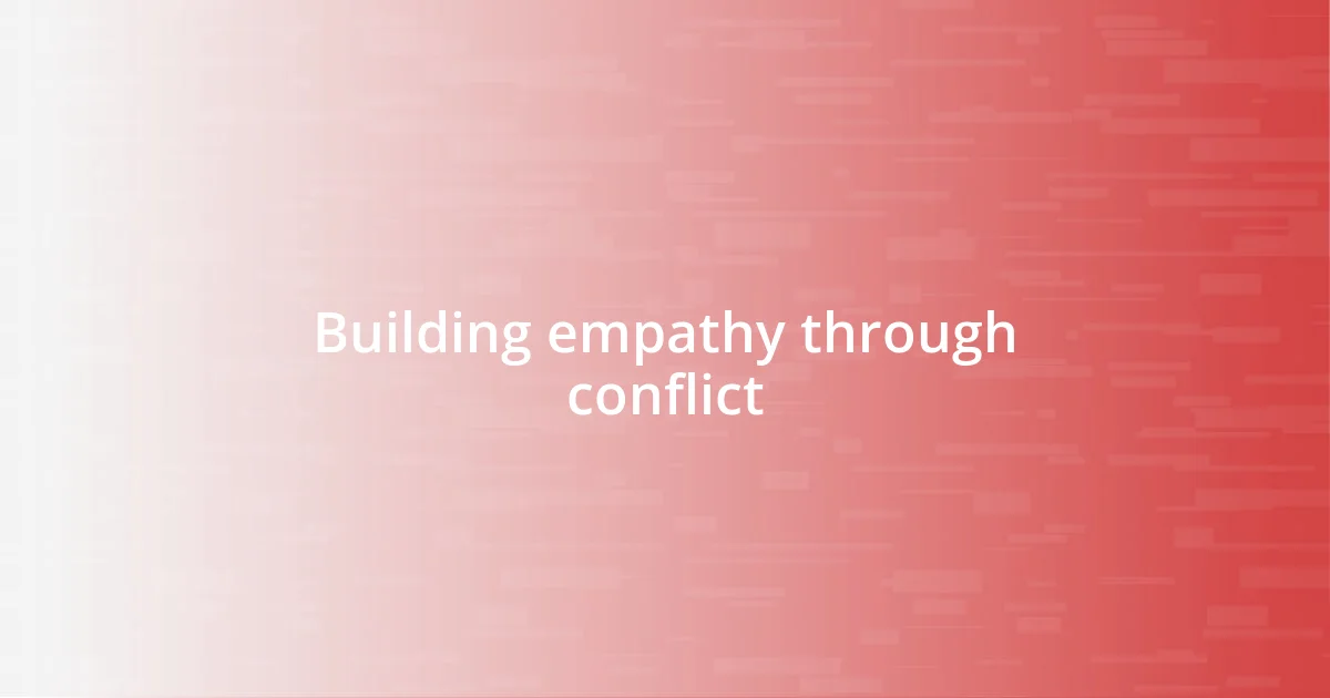 Building empathy through conflict