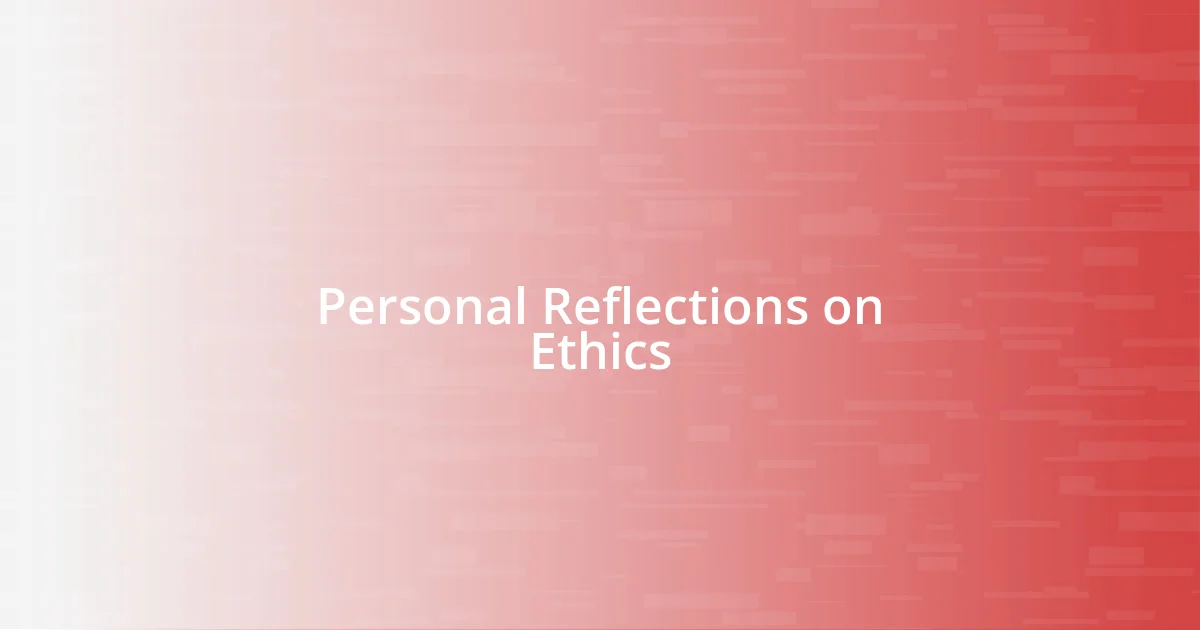 Personal Reflections on Ethics