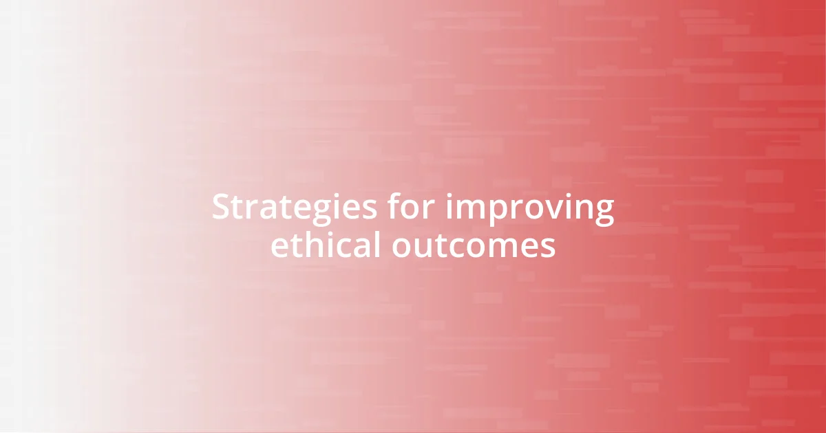 Strategies for improving ethical outcomes