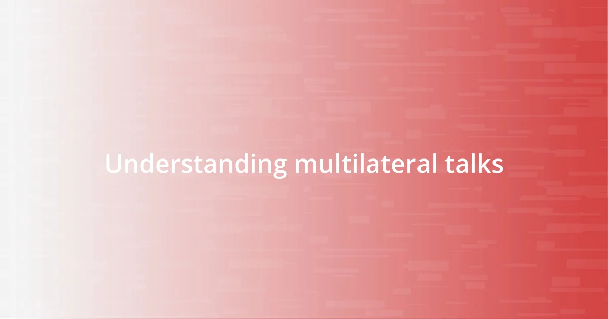 Understanding multilateral talks