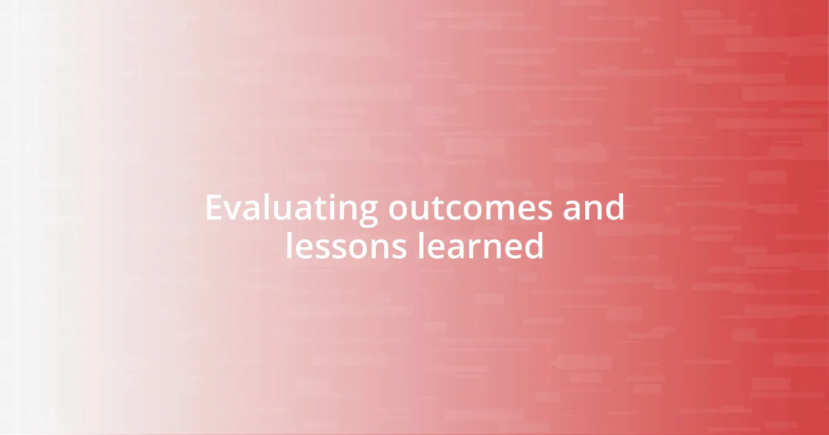 Evaluating outcomes and lessons learned